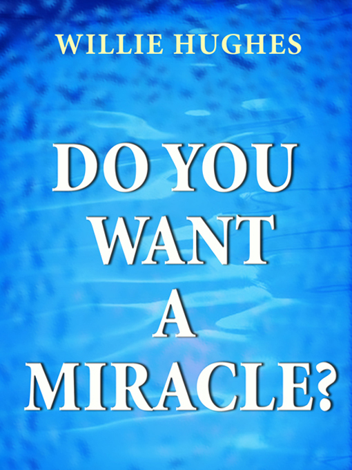 Title details for Do You Want a Miracle by Willie  Hughes - Available